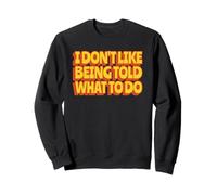 I Don't Like Being Told What to Do (Drôle) Sweatshirt