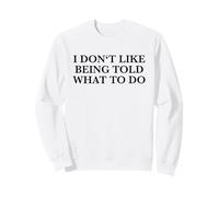 I Don't Like Being Told What to Do (Drôle) Sweatshirt