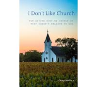 I Don't Like Church: For Anyone Hurt by Church or that Doesn’t Believe in God