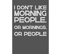 "I Don't Like Morning People. Or Mornings. Or People: Funny Notebook with Sarcastic Quote | Perfect Gag Gift for Coworkers, Friends, and Office Humor Lovers