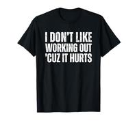 I Don't Like Working Out Cuz It Hurts T-Shirt