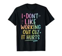 I Don't Like Working Out Cuz It Hurts T-Shirt