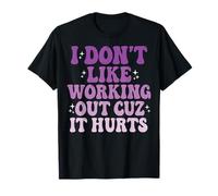 I Don't Like Working Out Cuz It Hurts T-Shirt