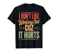 I Don't Like Working Out Cuz It Hurts T-Shirt