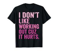 I Don't Like Working Out Cuz It Hurts T-Shirt