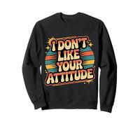 I Don't Like Your Attitude Sassy Expression Comeback |- Sweatshirt