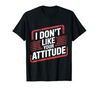 I Don't Like Your Attitude Sassy Expression Comeback |- T-Shirt
