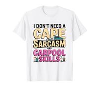 I Don't Need A Cape Sarcasm and Carpool Skills T-Shirt