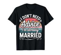 I Don't Need Advice I'm Already Married Mariage, Couple |- T-Shirt