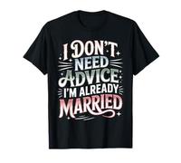 I Don't Need Advice I'm Already Married Mariage, Couple - T-Shirt
