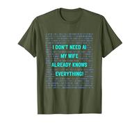 I Don't Need AI My Wife Already Knows Everything T-Shirt, Homme, Olive, 3XL