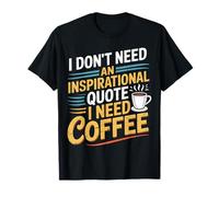 I Don't Need an Inspirational Quote I Need Coffee |- T-Shirt