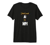 I Don't Need Artificial Intelligence I'm HPI T-Shirt Haut de Gamme