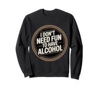 I Don't Need Fun to Have Alcohol Introvert Party Drink |- Sweatshirt