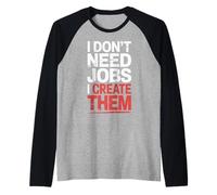 I Don't Need Jobs I Create Them Entrepreneur d'affaires |- Manche Raglan