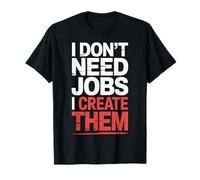I Don't Need Jobs I Create Them Entrepreneur d'affaires |- T-Shirt