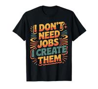 I Don't Need Jobs I Create Them Entrepreneur d'affaires |- T-Shirt