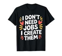 I Don't Need Jobs I Create Them Entrepreneur d'affaires |- T-Shirt