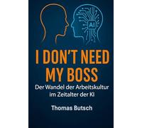 I don't need my Boss: Der Wandel der Arbeitskultur im Zeitalter der KI