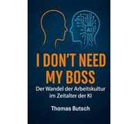 I don't need my Boss: Der Wandel der Arbeitskultur im Zeitalter der KI