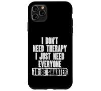 I Don't Need Therapy, I Just Need Everyone to Be Smarter Coque pour iPhone 11 Pro Max
