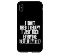 I Don't Need Therapy, I Just Need Everyone to Be Smarter Coque pour iPhone XS Max
