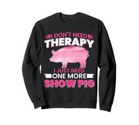 I Dont Need Therapy I Just Need One More Show Pig Sweatshirt