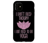 I Don't Need Therapy I Just Need to Do Yoga Coque pour iPhone 11