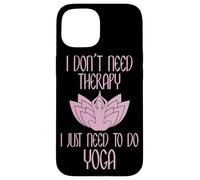 I Don't Need Therapy I Just Need to Do Yoga Coque pour iPhone 15