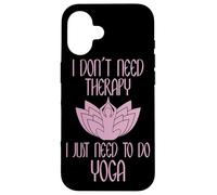 I Don't Need Therapy I Just Need to Do Yoga Coque pour iPhone 16