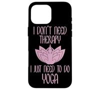 I Don't Need Therapy I Just Need to Do Yoga Coque pour iPhone 16 Pro Max