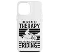 I Don't Need Therapy I Just Need to Go Riding - Motorcycle Coque pour iPhone 13 Pro Max