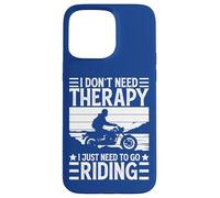 I Don't Need Therapy I Just Need to Go Riding - Motorcycle Coque pour iPhone 15 Pro Max