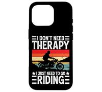 I Don't Need Therapy I Just Need to Go Riding - Motorcycle Coque pour iPhone 16 Pro