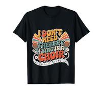 I Don't Need Therapy I Sing in A Choir Chanteur Choral - T-Shirt