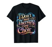 I Don't Need Therapy I Sing in A Choir Chanteur Choral T-Shirt