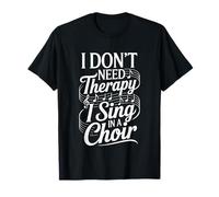 I Don't Need Therapy I Sing in A Choir Chanteur Choral - T-Shirt