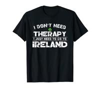 « I Don't Need Therapy Need To Go To Ireland St Patricks Day » T-Shirt