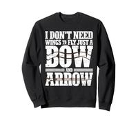 I Don't Need Wings to Fly, Just a Bow and Arrow Sweatshirt
