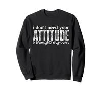 I Don't Need Your Attitude, I Brought My Own Sassy Citation Sweatshirt