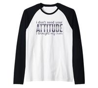 I Don't Need Your Attitude, I Brought My Own Sassy Manche Raglan