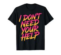 I Don't Need Your Help Attitude Indépendant Humeur - T-Shirt