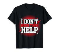 I Don't Need Your Help Attitude Indépendant Humeur T-Shirt