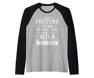 I Don't Pretend to Be Something I'm Not I Know I'm A Bitch Manche Raglan
