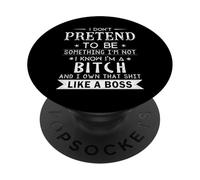 I Don't Pretend to Be Something I'm Not I Know I'm A Bitch PopSockets PopGrip Adhésif