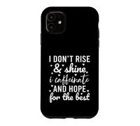 I Don't Rise and Shine I Caffeinate and Hope for The Best Coque pour iPhone 11