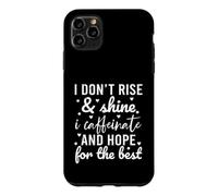 I Don't Rise and Shine I Caffeinate and Hope for The Best Coque pour iPhone 11 Pro Max