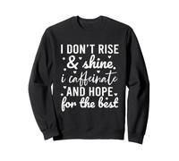 I Don't Rise and Shine I Caffeinate and Hope for The Best Sweatshirt