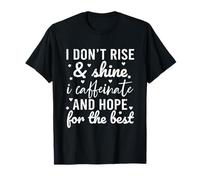 I Don't Rise and Shine I Caffeinate and Hope for The Best T-Shirt