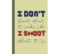 I Don't Shoot What It Looks Like I Shoot What It Is: Funky Professional Photographers Notebook For The Sassy Sophisticated Snapper